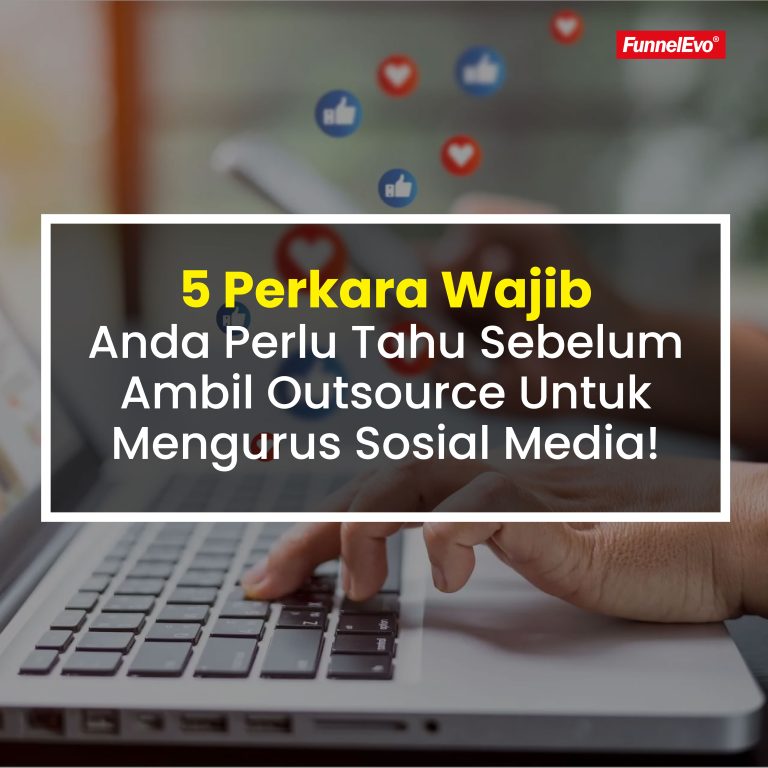 5 Perkara Wajib Anda Perlu Tahu Sebelum Ambil Outsource Untuk Mengurus Sosial Media!